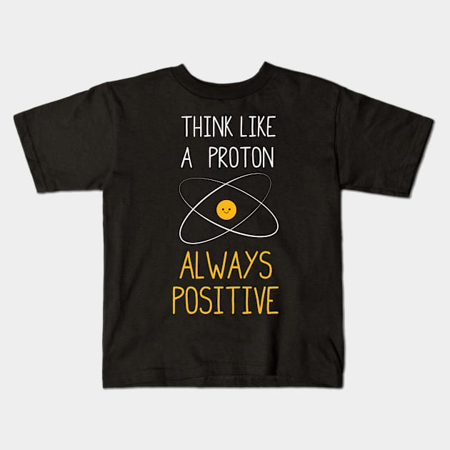 Think Like a Proton, Always Positive :) Kids T-Shirt by ScienceCorner